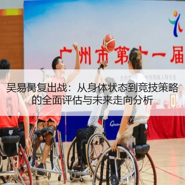 吴易昺复出战：从身体状态到竞技策略的全面评估与未来走向分析 | WorldCupChina